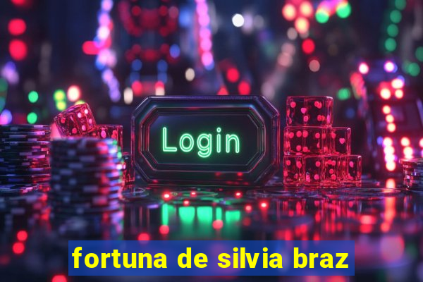 fortuna de silvia braz